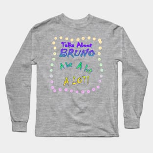 Talks About Bruno a Lot! Long Sleeve T-Shirt